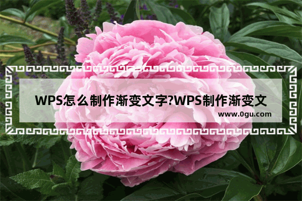 WPS怎么制作渐变文字?WPS制作渐变文字教程