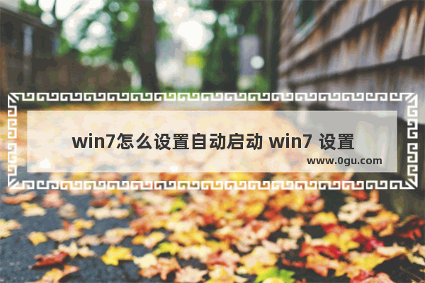 win7怎么设置自动启动 win7 设置自启动