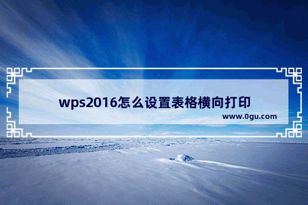 wps2016怎么设置表格横向打印