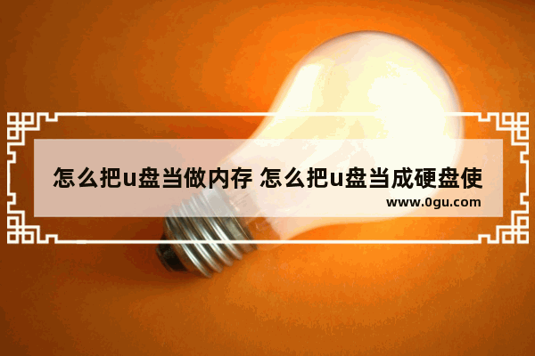 怎么把u盘当做内存 怎么把u盘当成硬盘使用