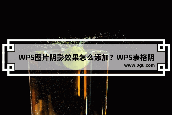 WPS图片阴影效果怎么添加？WPS表格阴影边框如何设置？