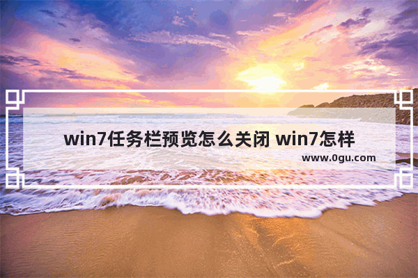 win7任务栏预览怎么关闭 win7怎样关闭任务栏预览