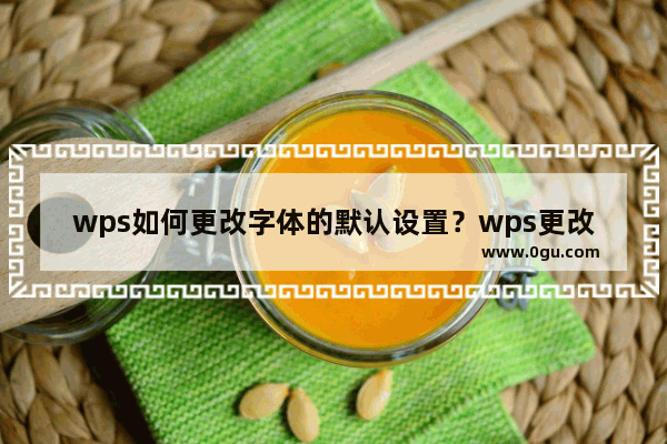 wps如何更改字体的默认设置？wps更改字体默认设置的方法