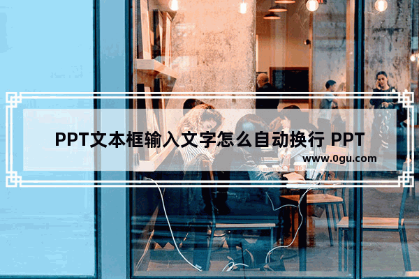 PPT文本框输入文字怎么自动换行 PPT文本框输入文字自动换行的方法