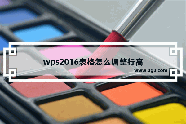 wps2016表格怎么调整行高