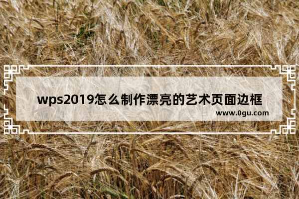 wps2019怎么制作漂亮的艺术页面边框?