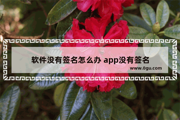 软件没有签名怎么办 app没有签名