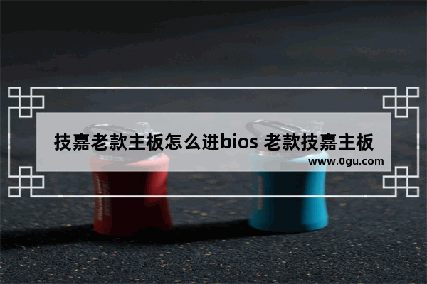 技嘉老款主板怎么进bios 老款技嘉主板bios设置图解