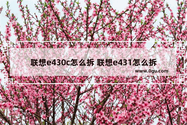 联想e430c怎么拆 联想e431怎么拆