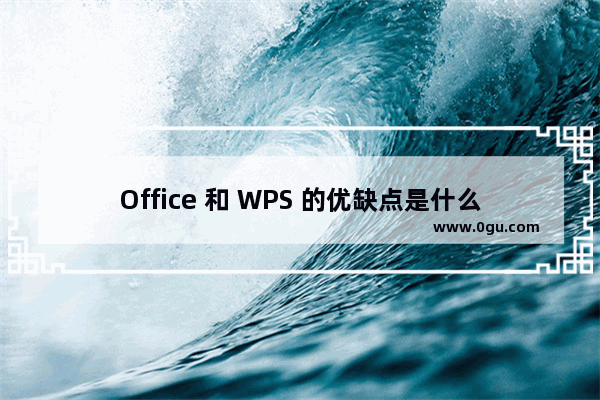 Office 和 WPS 的优缺点是什么，要如何选择？