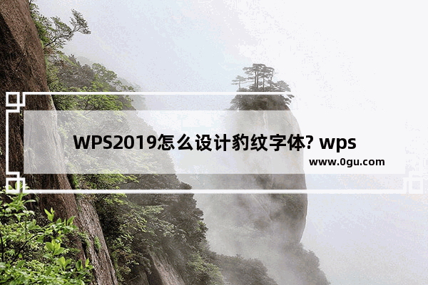 WPS2019怎么设计豹纹字体? wps填充艺术字的技巧