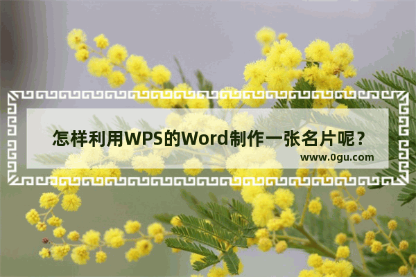 怎样利用WPS的Word制作一张名片呢？