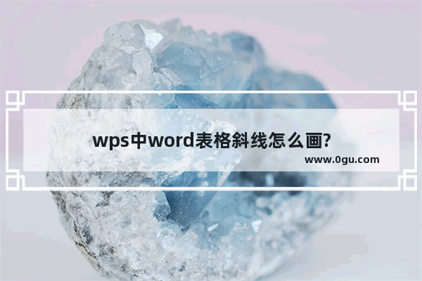 wps中word表格斜线怎么画?