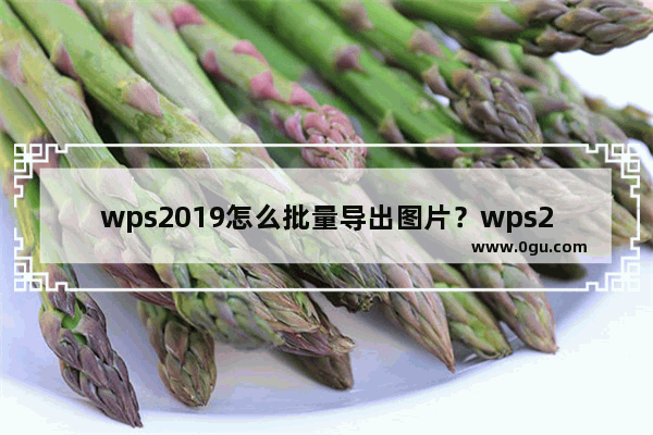 wps2019怎么批量导出图片？wps2019批量导出图片教程