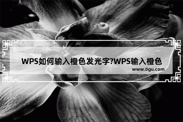 WPS如何输入橙色发光字?WPS输入橙色发光字的方法