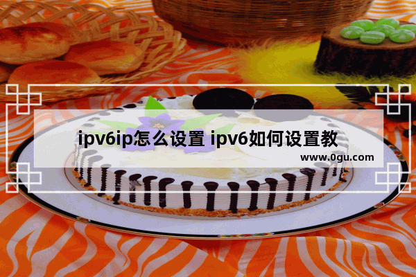 ipv6ip怎么设置 ipv6如何设置教程