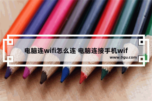 电脑连wifi怎么连 电脑连接手机wifi