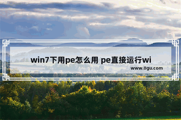 win7下用pe怎么用 pe直接运行win7安装程序