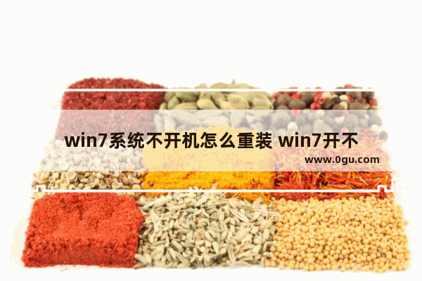 win7系统不开机怎么重装 win7开不机如何系统还原