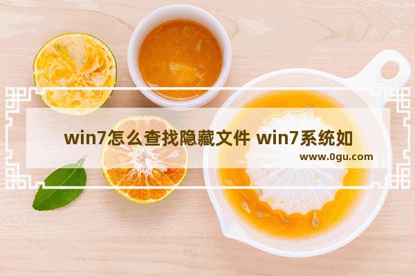 win7怎么查找隐藏文件 win7系统如何查找隐藏的文件