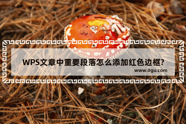 WPS文章中重要段落怎么添加红色边框?