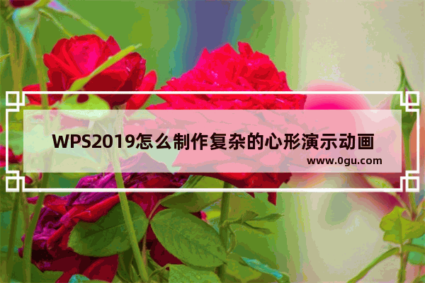 WPS2019怎么制作复杂的心形演示动画?