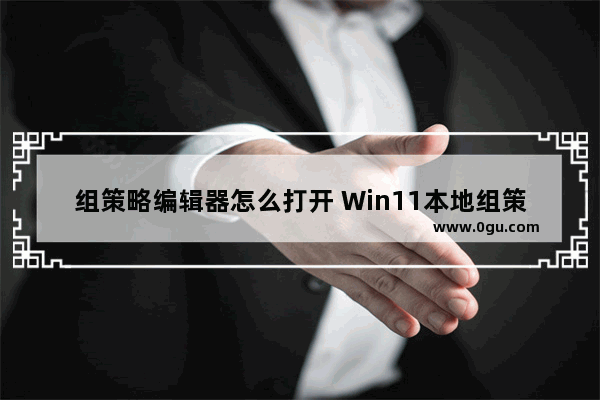 组策略编辑器怎么打开 Win11本地组策略编辑器怎么打开