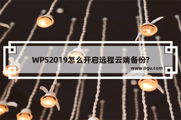 WPS2019怎么开启远程云端备份?