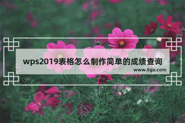 wps2019表格怎么制作简单的成绩查询系统？