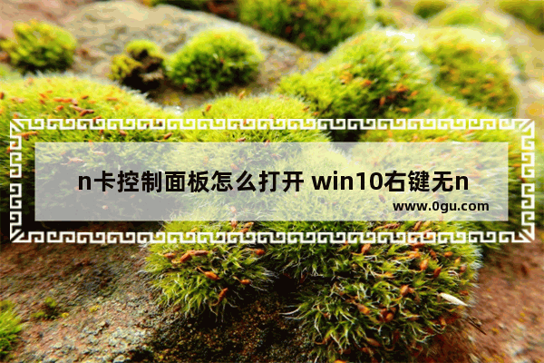 n卡控制面板怎么打开 win10右键无nvidia控制面板