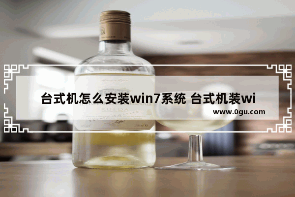 台式机怎么安装win7系统 台式机装win7教程