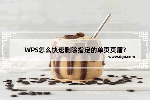 WPS怎么快速删除指定的单页页眉?