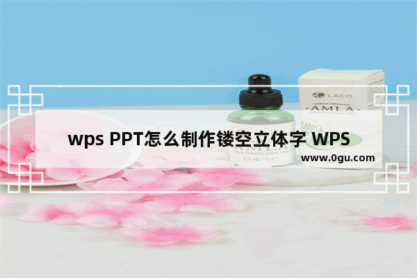 wps PPT怎么制作镂空立体字 WPS PPT制作镂空立体字的方法