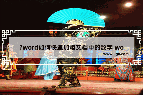 ?word如何快速加粗文档中的数字 word文档批量加粗数字的方法