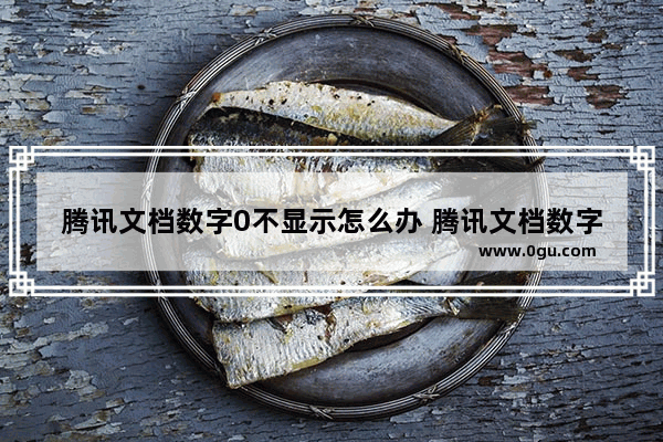 腾讯文档数字0不显示怎么办 腾讯文档数字0不显示的解决方法