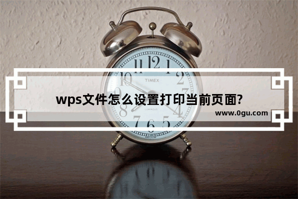 wps文件怎么设置打印当前页面?