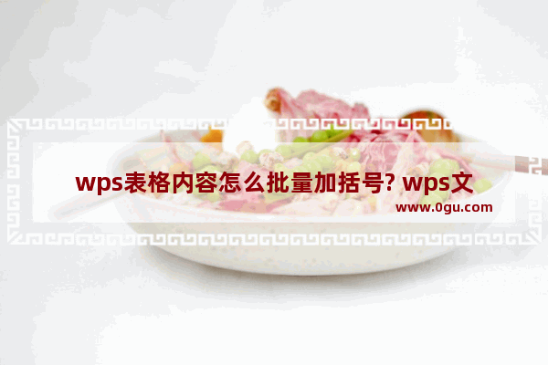 wps表格内容怎么批量加括号? wps文字数字添加括号的技巧