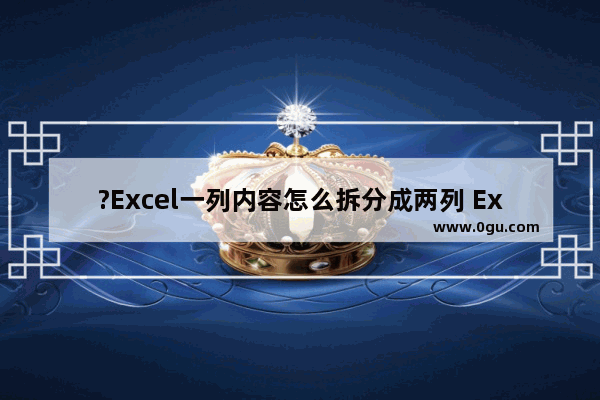 ?Excel一列内容怎么拆分成两列 Excel中将一列数据拆成两列的方法教程