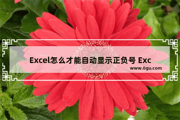 Excel怎么才能自动显示正负号 Excel自动显示正负号的方法