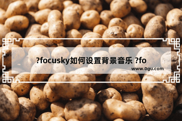 ?focusky如何设置背景音乐 ?focusky为镜头帧添加背景音乐的方法