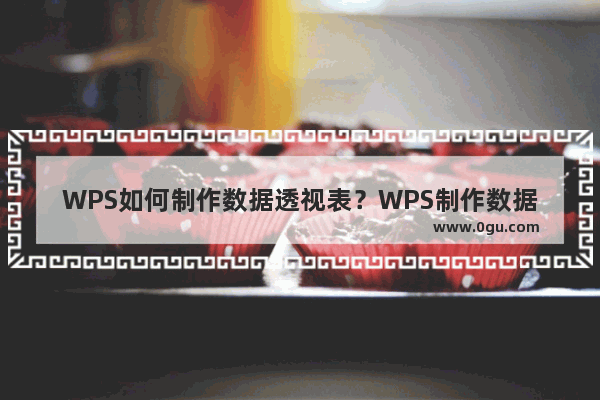 WPS如何制作数据透视表？WPS制作数据透视表的方法