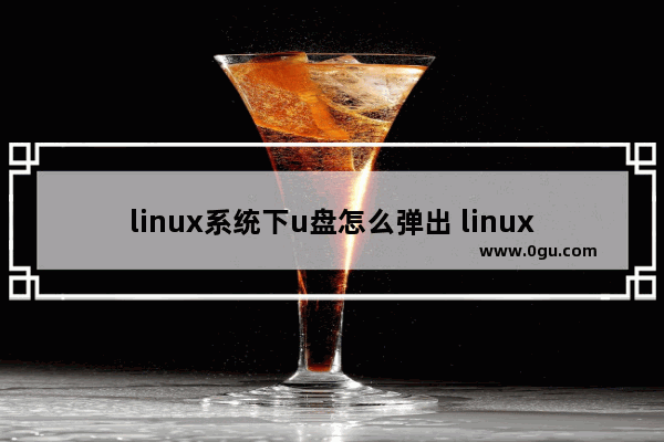 linux系统下u盘怎么弹出 linux 弹出u盘