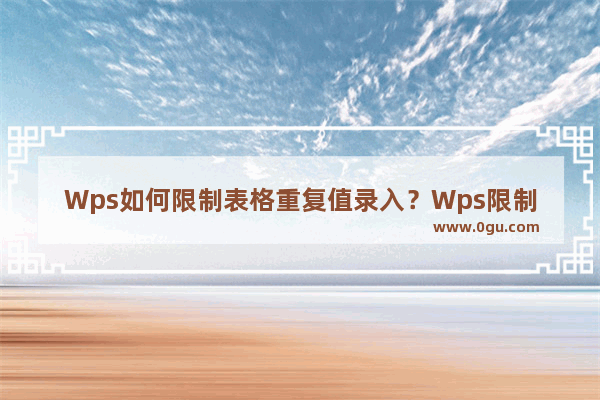 Wps如何限制表格重复值录入？Wps限制表格重复值录入的方法