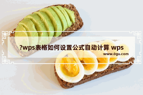 ?wps表格如何设置公式自动计算 wps表格设置公式自动计算的方法