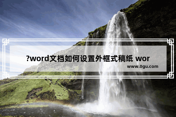 ?word文档如何设置外框式稿纸 word文档设置稿纸样式的方法