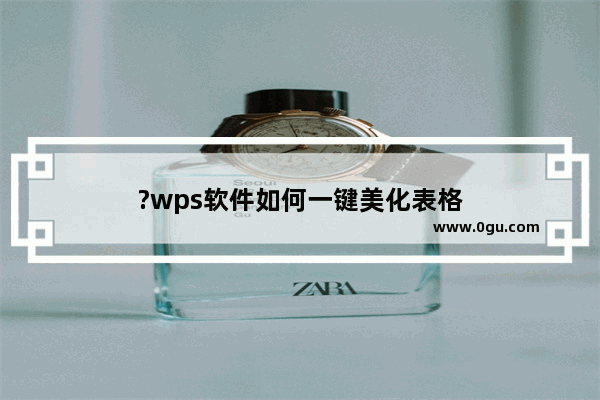 ?wps软件如何一键美化表格