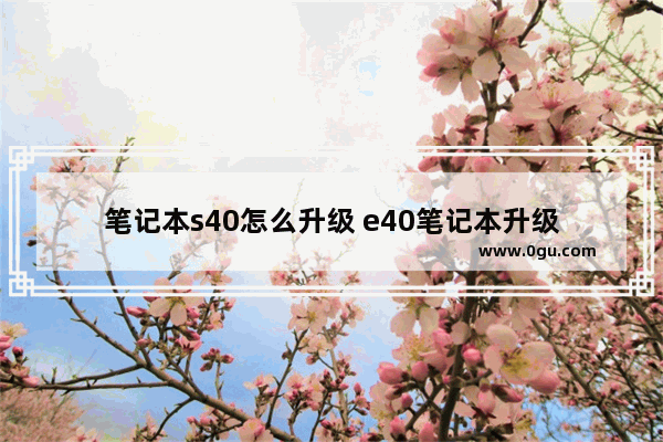 笔记本s40怎么升级 e40笔记本升级