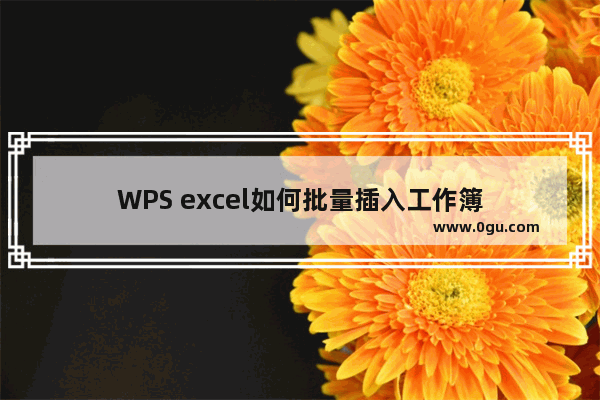 WPS excel如何批量插入工作簿