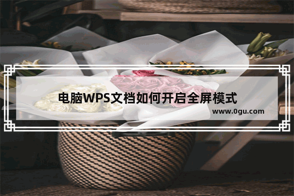 电脑WPS文档如何开启全屏模式