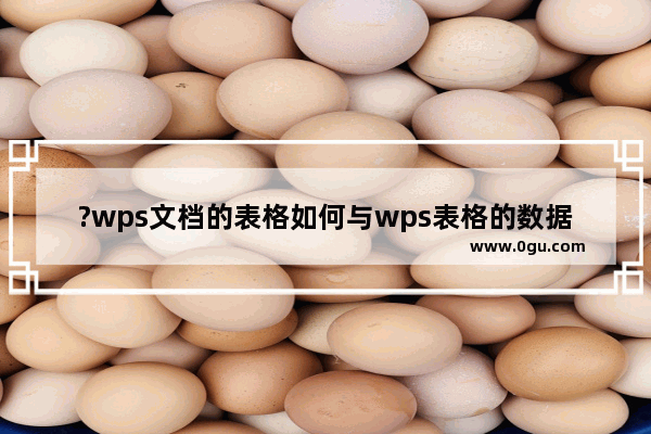 ?wps文档的表格如何与wps表格的数据同步更新